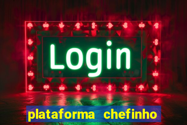 plataforma chefinho 777 bet